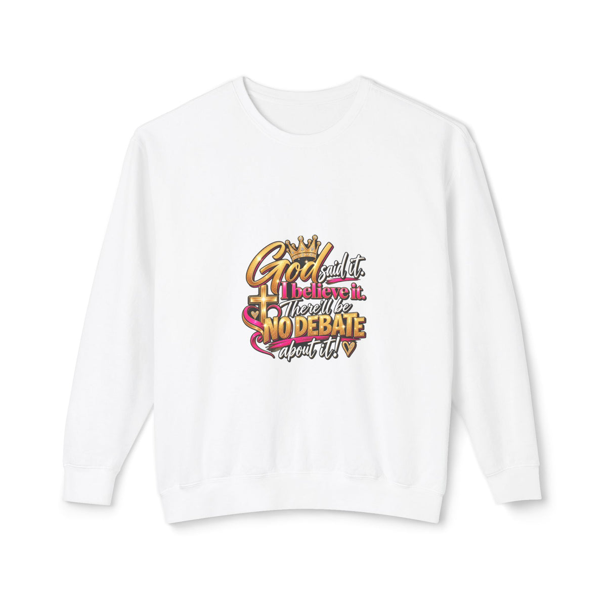 Faith Graphic Sweatshirt — "God Said It, I Believe It, No Debate"
